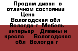 Продам диван, в отличном состоянии › Цена ­ 7 000 - Вологодская обл., Вологда г. Мебель, интерьер » Диваны и кресла   . Вологодская обл.,Вологда г.